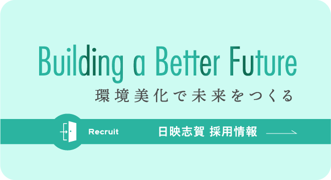 Building a Better Future 環境美化で未来をつくる 日映志賀 採用情報